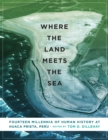 Image for Where the land meets the sea: fourteen millennia of human history at Huaca Prieta, Peru