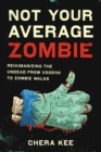 Image for Not your average zombie  : rehumanizing the undead from voodoo to zombie walks