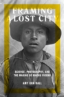 Image for Framing a lost city: science, photography, and the making of Machu Picchu