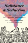 Image for Substance and Seduction : Ingested Commodities in Early Modern Mesoamerica