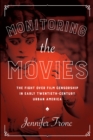 Image for Monitoring the movies: the fight over film censorship in early twentieth-century urban America