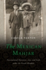 Image for The Mexican Mahjar  : transnational Maronites, Jews, and Arabs under the French mandate