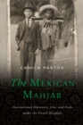 Image for The Mexican Mahjar: Transnational Maronites, Jews, and Arabs under the French Mandate