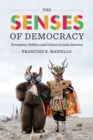 Image for The senses of democracy  : perception, politics, and culture in Latin America