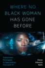 Image for Where no black woman has gone before  : subversive portrayals in speculative film and TV
