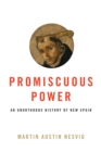 Image for Promiscuous Power : An Unorthodox History of New Spain