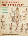 Image for Portraying the Aztec Past: The Codices Boturini, Azcatitlan, and Aubin