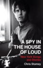 Image for A spy in the house of loud  : New York songs and stories