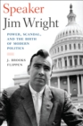 Image for Speaker Jim Wright: power, scandal, and the birth of modern politics