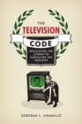 Image for The Television Code : Regulating the Screen to Safeguard the Industry