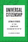 Image for Universal Citizenship : Latina/o Studies at the Limits of Identity