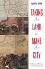 Image for Taking the Land to Make the City : A Bicoastal History of North America