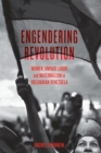 Image for Engendering revolution  : women, unpaid labor, and maternalism in Bolivarian Venezuela