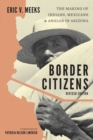 Image for Border citizens  : the making of Indians, Mexicans, and Anglos in Arizona
