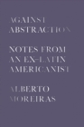 Image for Against abstraction  : notes from an ex-Latin Americanist