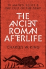 Image for The ancient Roman afterlife  : di manes, belief, and the cult of the dead