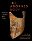 Image for The adorned body  : mapping ancient Maya dress