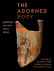 Image for The Adorned Body: Mapping Ancient Maya Dress