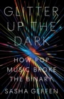 Image for Glitter up the dark: how pop music broke the binary