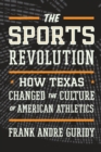 Image for The sports revolution  : how Texas changed the culture of American athletics