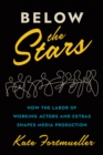 Image for Below the Stars: How the Labor of Working Actors and Extras Shapes Media Production