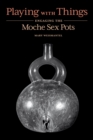Image for Playing with things  : engaging the Moche sex pots