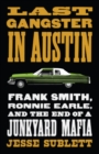 Image for Last Gangster in Austin: Frank Smith, Ronnie Earle, and the End of a Junkyard Mafia