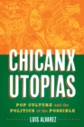 Image for Chicanx utopias  : pop culture and the politics of the possible