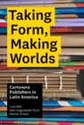 Image for Taking form, making worlds  : cartonera publishers in Latin America