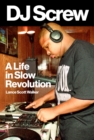 Image for DJ Screw  : a life in slow revolution