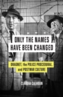 Image for Only the names have been changed  : Dragnet, the police procedural, and postwar culture