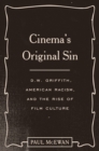 Image for Cinema&#39;s original sin  : D. W. Griffith, American racism, and the rise of film culture