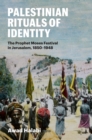 Image for Palestinian rituals of identity  : the Prophet Moses Festival in Jerusalem, 1850-1948