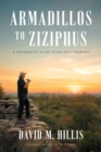 Image for Armadillos to ziziphus  : a naturalist in the Texas Hill Country