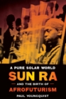 Image for A pure solar world  : Sun Ra and the birth of Afrofuturism