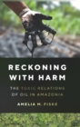 Image for Reckoning With Harm: The Toxic Relations of Oil in Amazonia