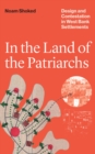Image for In the Land of the Patriarchs: Design and Contestation in West Bank Settlements