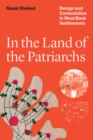 Image for In the land of the patriarchs  : design and contestation in West Bank settlements