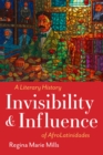 Image for Invisibility and Influence : A Literary History of AfroLatinidades