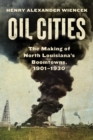 Image for Oil cities  : the making of North Louisiana&#39;s boomtowns, 1901-1930