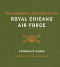 Image for Accidental Archives of the Royal Chicano Air Force