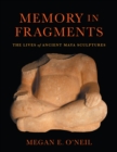 Image for Memory in Fragments : The Lives of Ancient Maya Sculptures