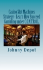 Image for Casino Slot Machines Strategy - Learn How Succeed Gambling under C.O.N.T.R.O.L.