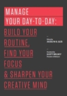 Image for Manage Your Day-to-Day : Build Your Routine, Find Your Focus, and Sharpen Your Creative Mind
