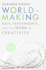 Image for Worldmaking  : race, performance, and the work of creativity