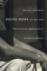 Image for Desire work  : ex-gay and Pentecostal masculinity in South Africa