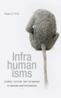 Image for Infrahumanisms  : science, culture, and the making of modern non/personhood