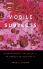Image for Mobile Subjects : Transnational Imaginaries of Gender Reassignment