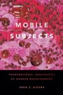 Image for Mobile subjects  : transnational imaginaries of gender reassignment