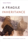 Image for A Fragile Inheritance : Radical Stakes in Contemporary Indian Art